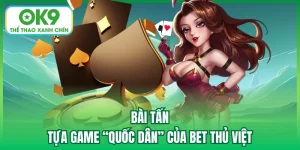 Bài Tấn - Tựa Game “Quốc Dân” Của Bet Thủ Việt