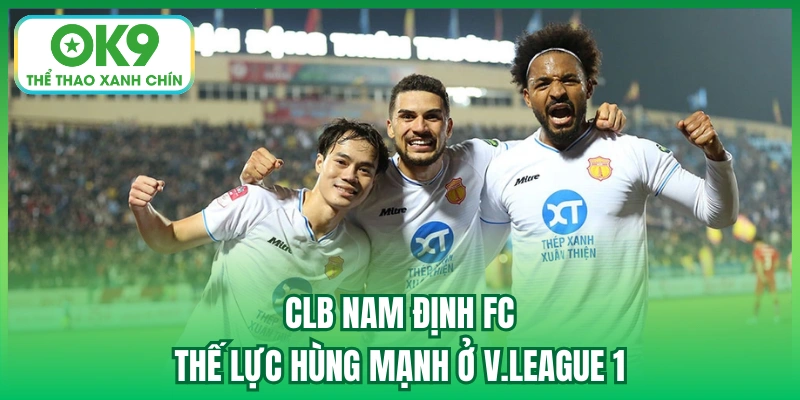 CLB Nam Định FC - thế lực hùng mạnh ở V.League 1