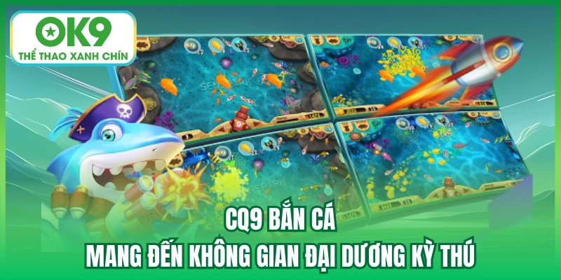 CQ9 bắn cá mang đến không gian đại dương kỳ thú