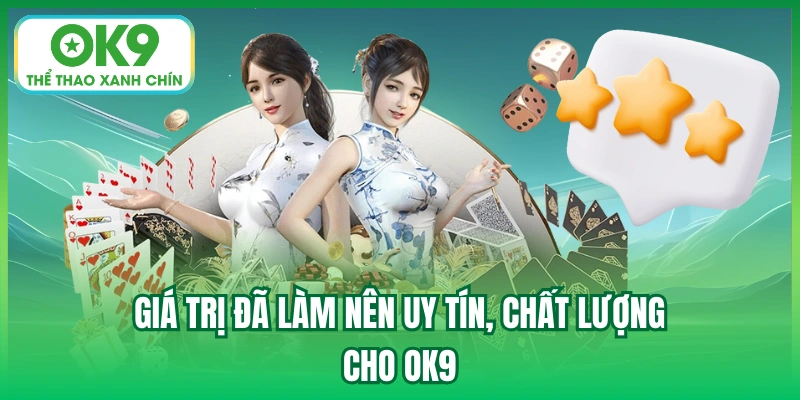 Giá trị đã làm nên uy tín, chất lượng cho OK9