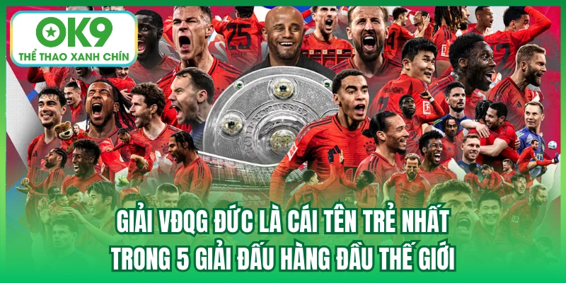 Giải VĐQG Đức là cái tên trẻ nhất trong 5 giải đấu hàng đầu thế giới