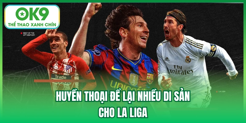 Huyền thoại để lại nhiều di sản cho La Liga