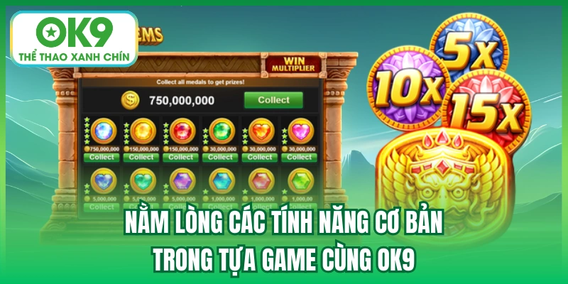Nằm lòng các tính năng cơ bản trong tựa game cùng OK9