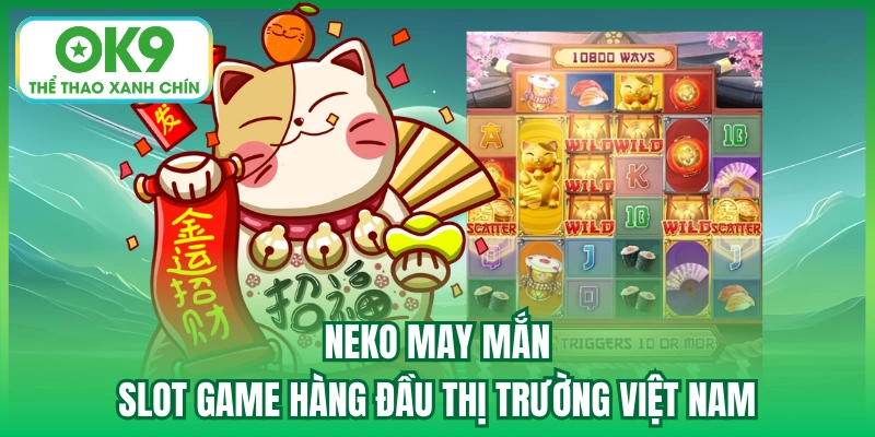 Neko may mắn - slot game hàng đầu thị trường Việt Nam