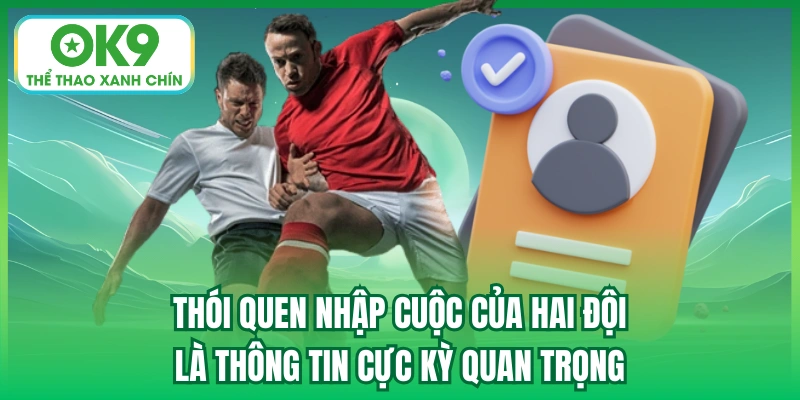 Thói quen nhập cuộc của hai đội là thông tin cực kỳ quan trọng
